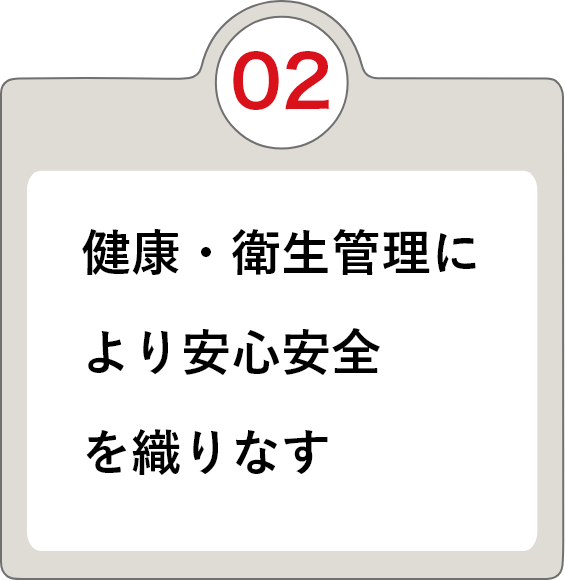 ②健康・衛生管理により安心安全を織りなす